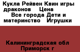 Кукла Рейвен Квин игры драконов  › Цена ­ 1 000 - Все города Дети и материнство » Игрушки   . Калининградская обл.,Приморск г.